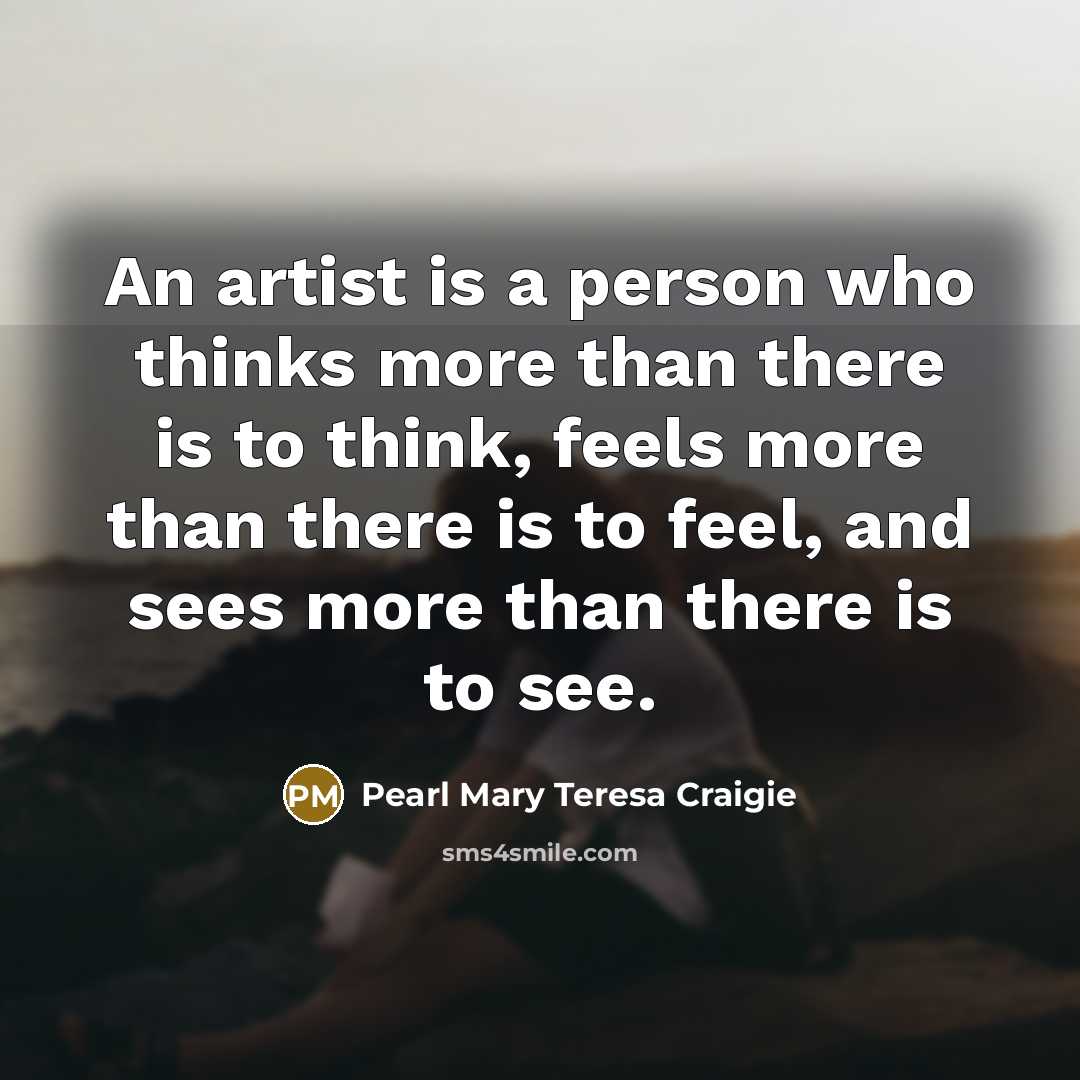 “An artist is a person who thinks more than there…” quote by Pearl Mary Teresa Craigie
