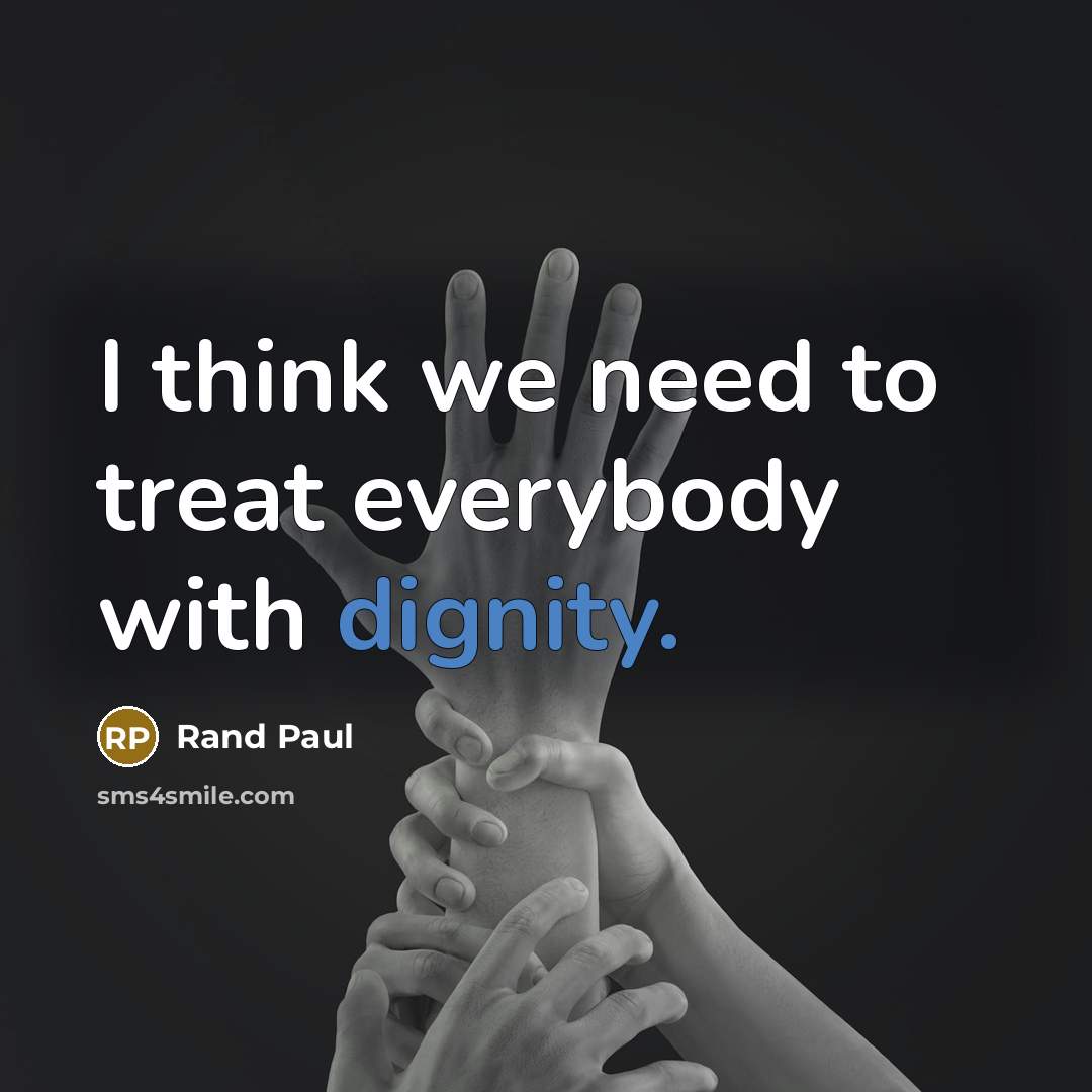“I think we need to treat everybody with dignity.…” quote by Rand Paul