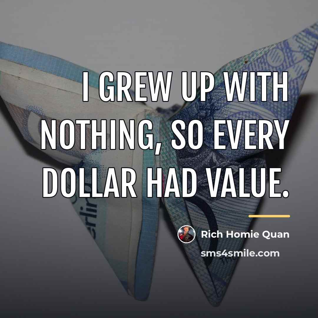 “I grew up with nothing, so every dollar had value.…” quote by Rich Homie Quan