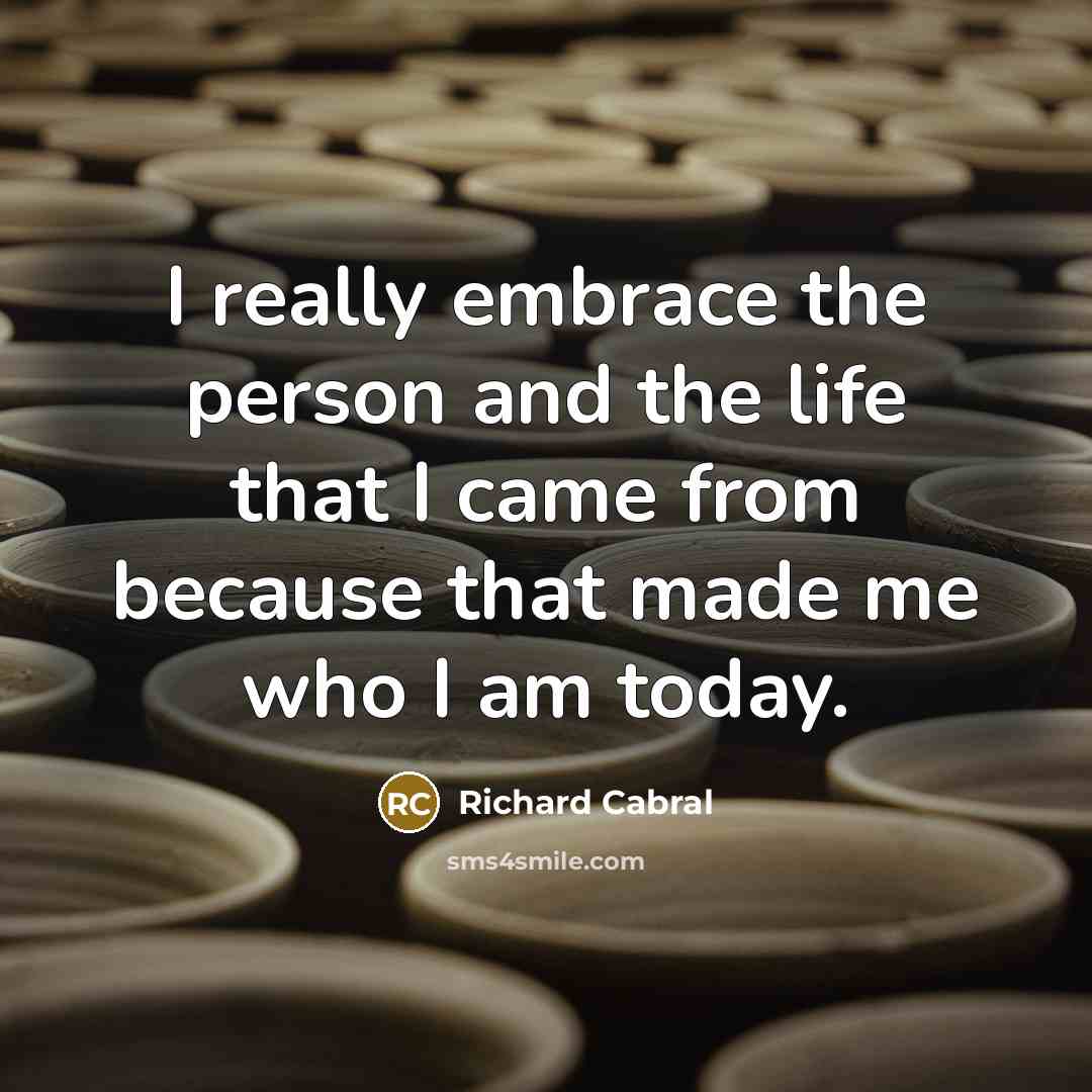 “I really embrace the person and the life that I…” quote by Richard Cabral