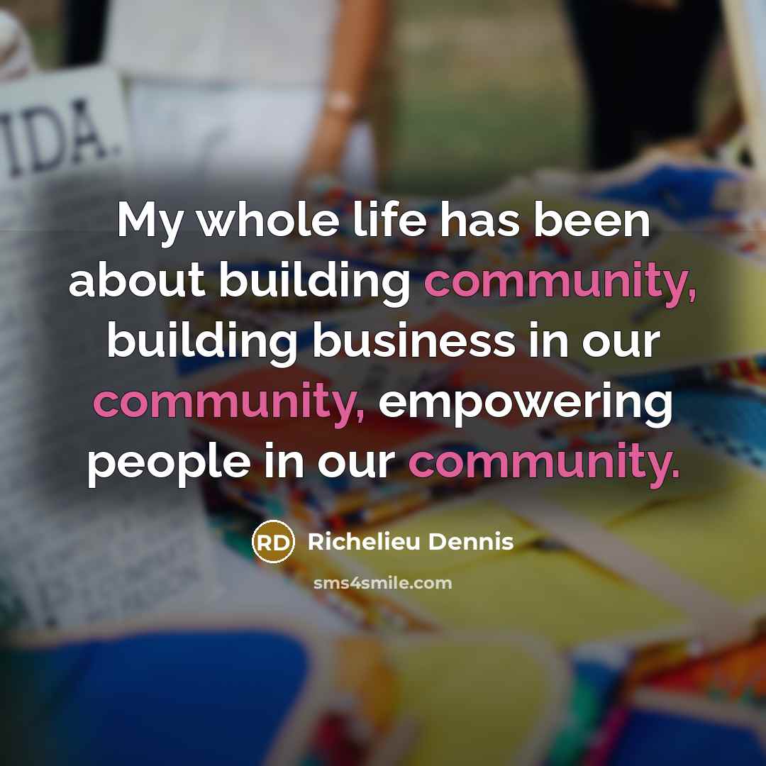 “My whole life has been about building community, building business…” quote by Richelieu Dennis
