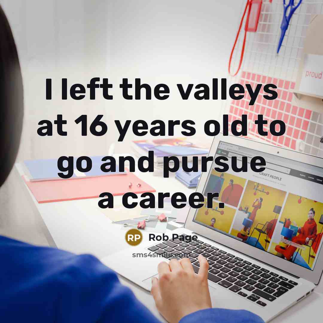 “I left the valleys at 16 years old to go…” quote by Rob Page