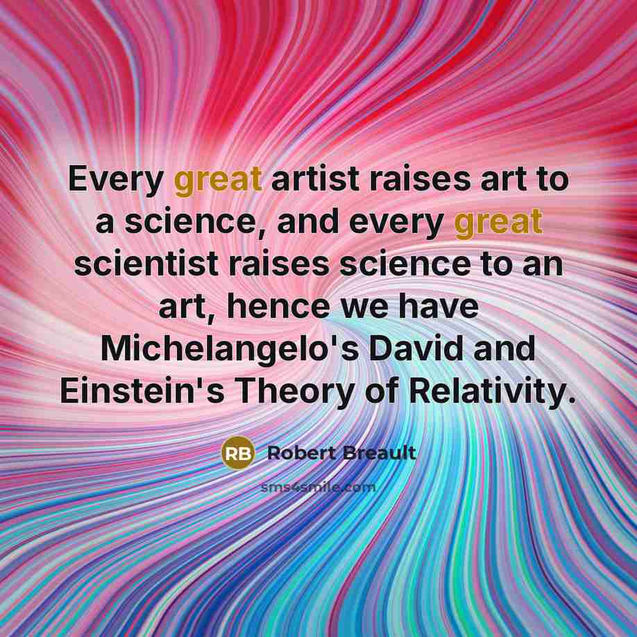 “Every great artist raises art to a science, and every…” quote by Robert Breault