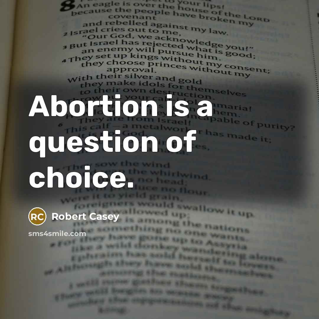 “Abortion is a question of choice.…” quote by Robert Casey