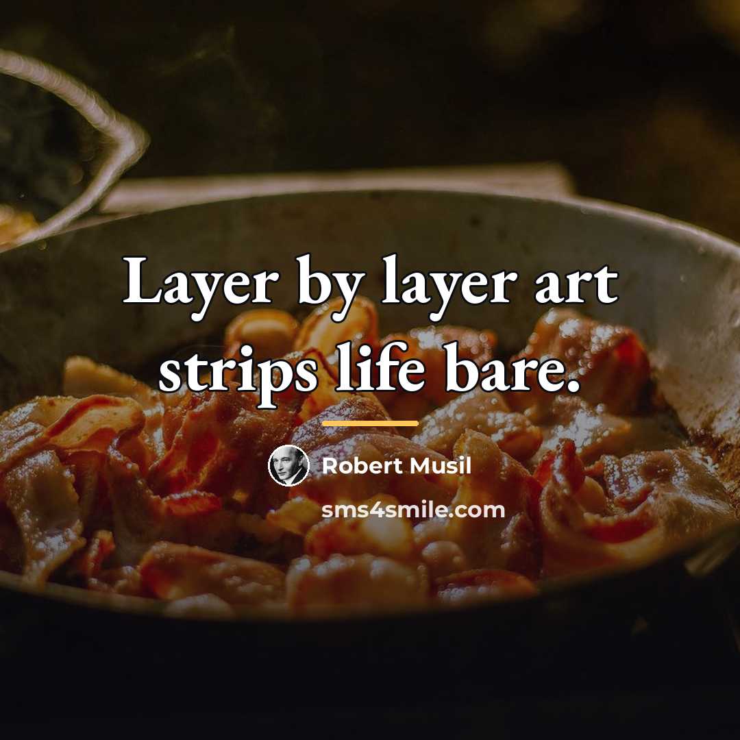 “Layer by layer art strips life bare.…” quote by Robert Musil