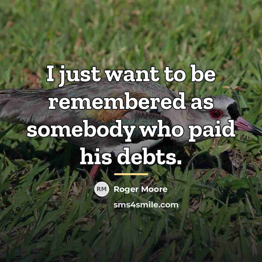 “I just want to be remembered as somebody who paid…” quote by Roger Moore