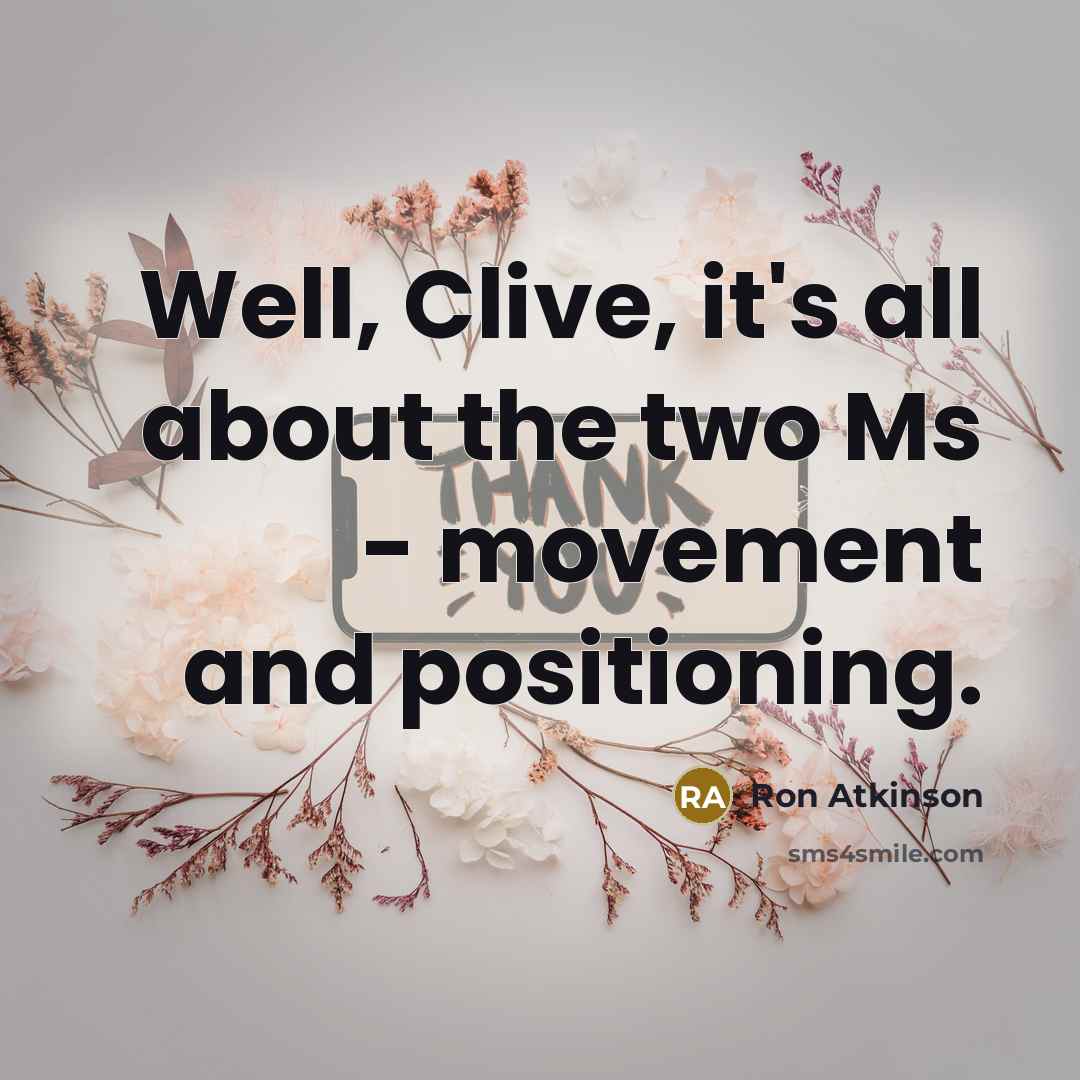 “Well, Clive, it's all about the two Ms - movement…” quote by Ron Atkinson