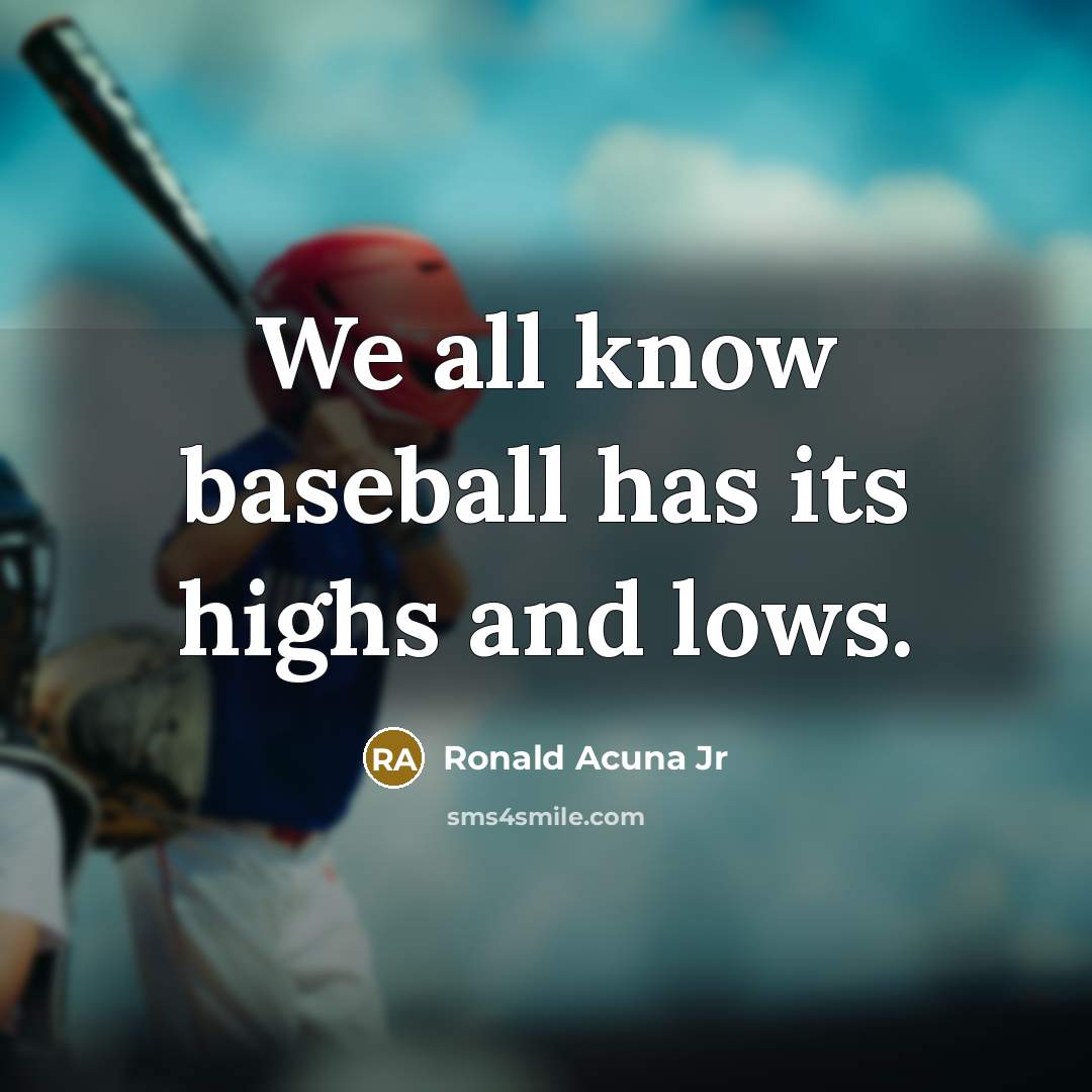 “We all know baseball has its highs and lows.…” quote by Ronald Acuna Jr
