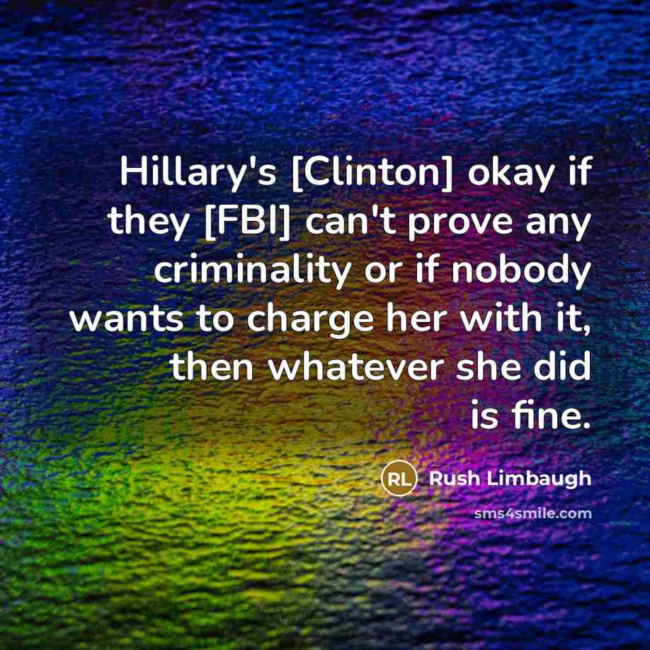 “Hillary's [Clinton] okay if they [FBI] can't prove any criminality…” quote by Rush Limbaugh