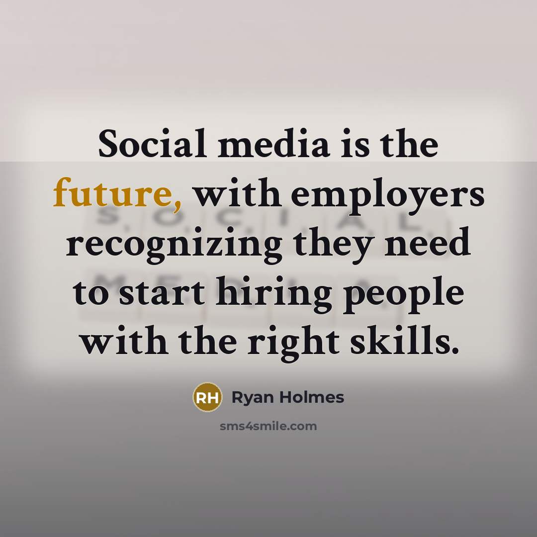 “Social media is the future, with employers recognizing they need…” quote by Ryan Holmes