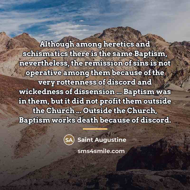 “Although among heretics and schismatics there is the same Baptism,…” quote by Saint Augustine