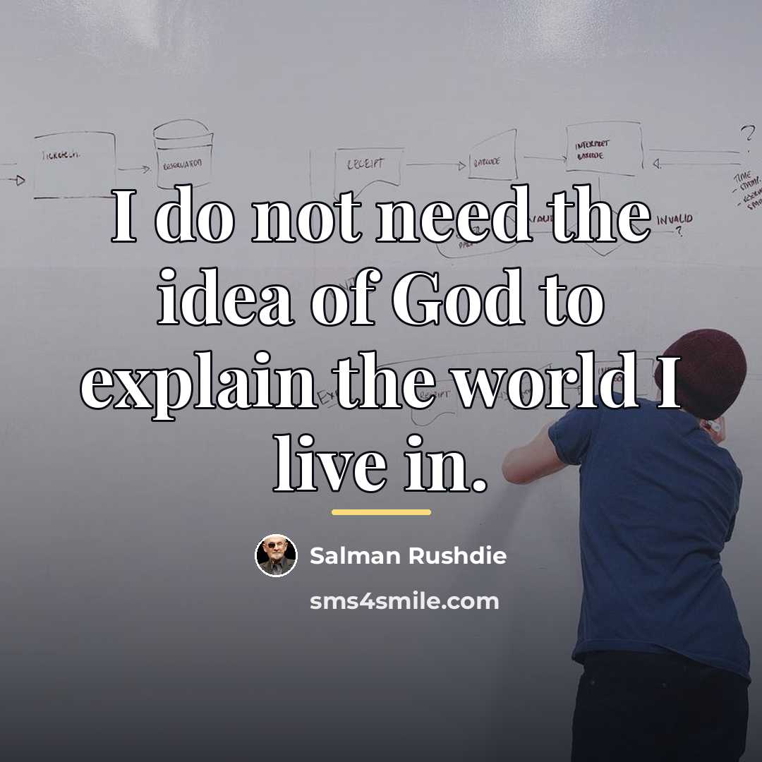 “I do not need the idea of God to explain…” quote by Salman Rushdie