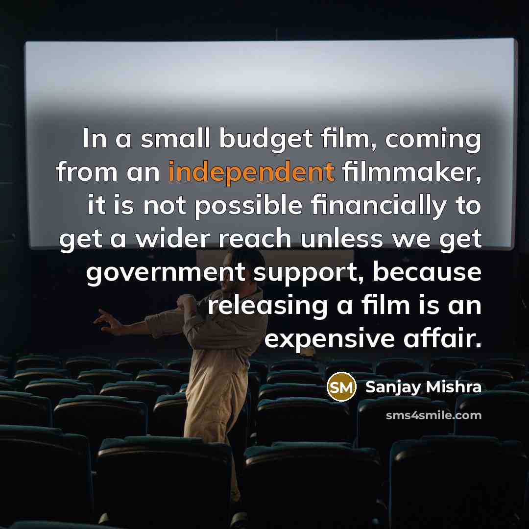 “In a small budget film, coming from an independent filmmaker,…” quote by Sanjay Mishra