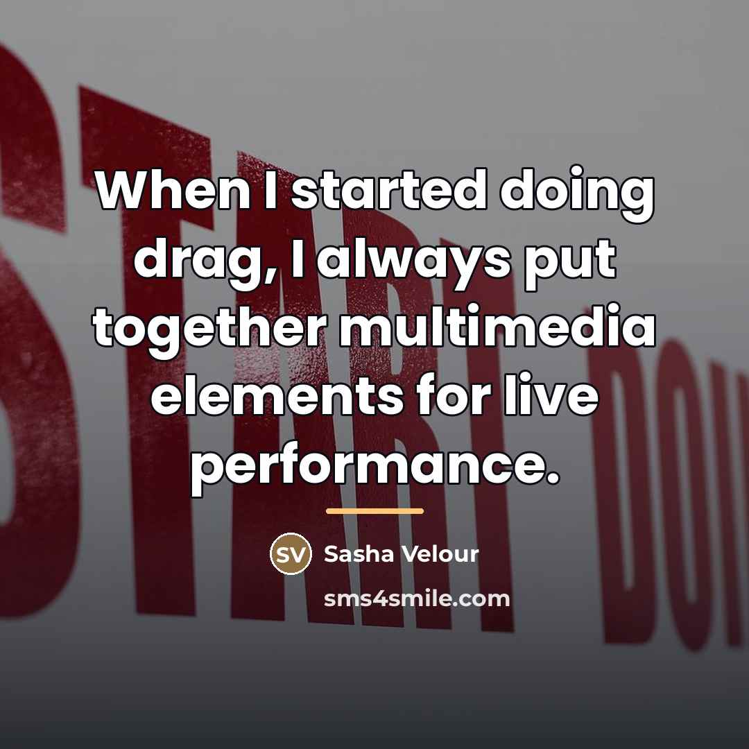 “When I started doing drag, I always put together multimedia…” quote by Sasha Velour