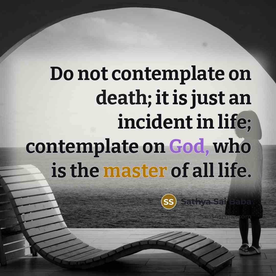 “Do not contemplate on death; it is just an incident…” quote by Sathya Sai Baba