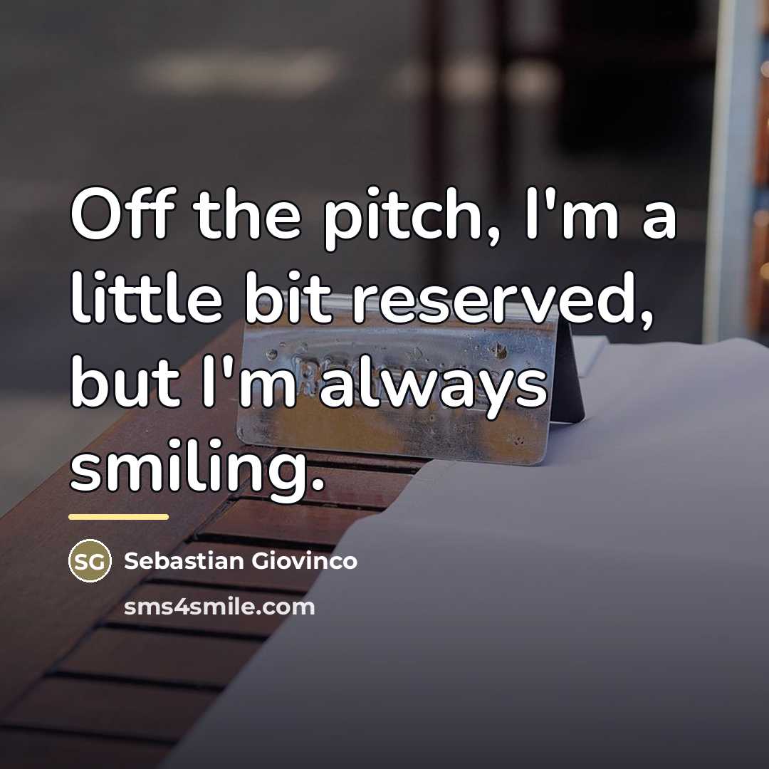 “Off the pitch, I'm a little bit reserved, but I'm…” quote by Sebastian Giovinco