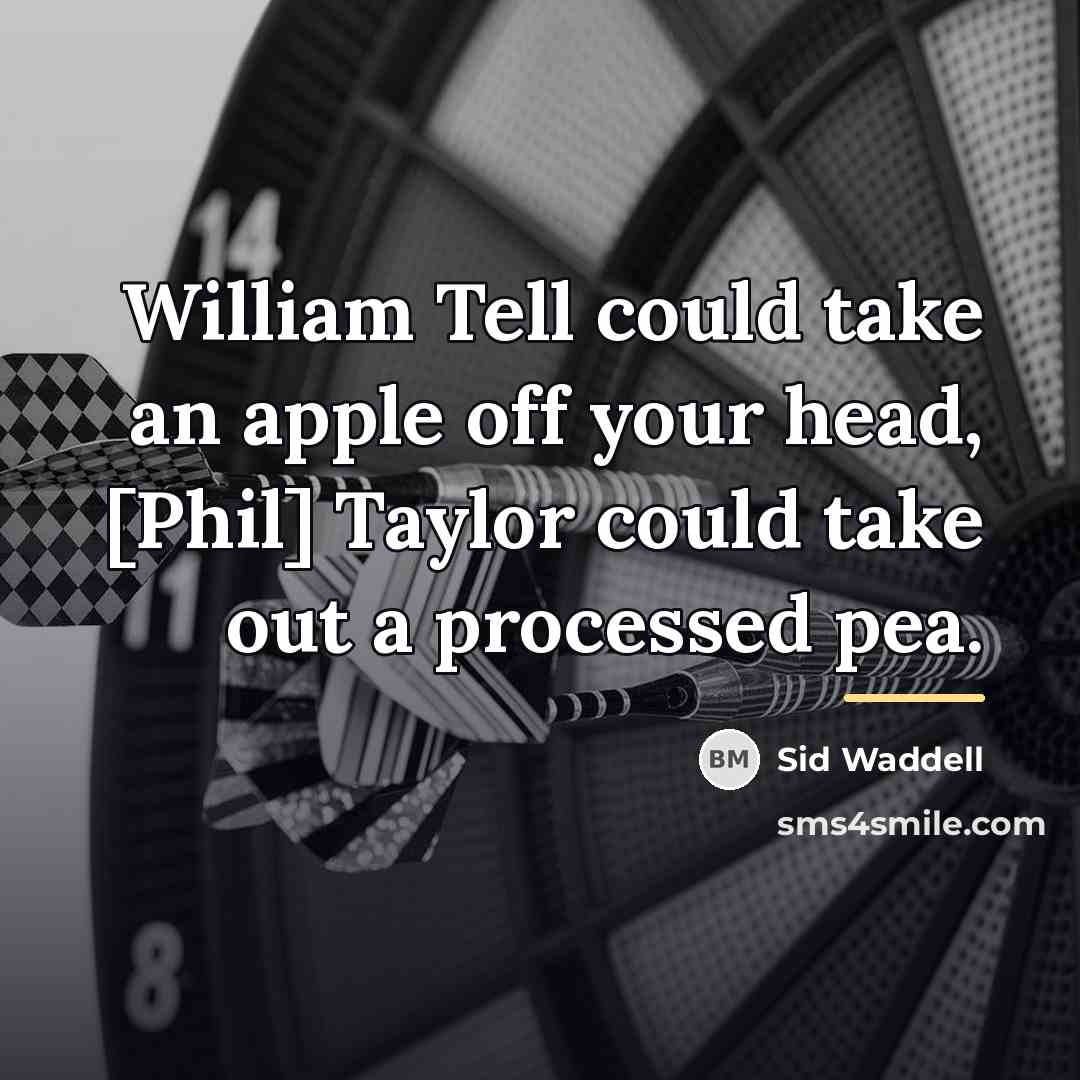 “William Tell could take an apple off your head, [Phil]…” quote by Sid Waddell