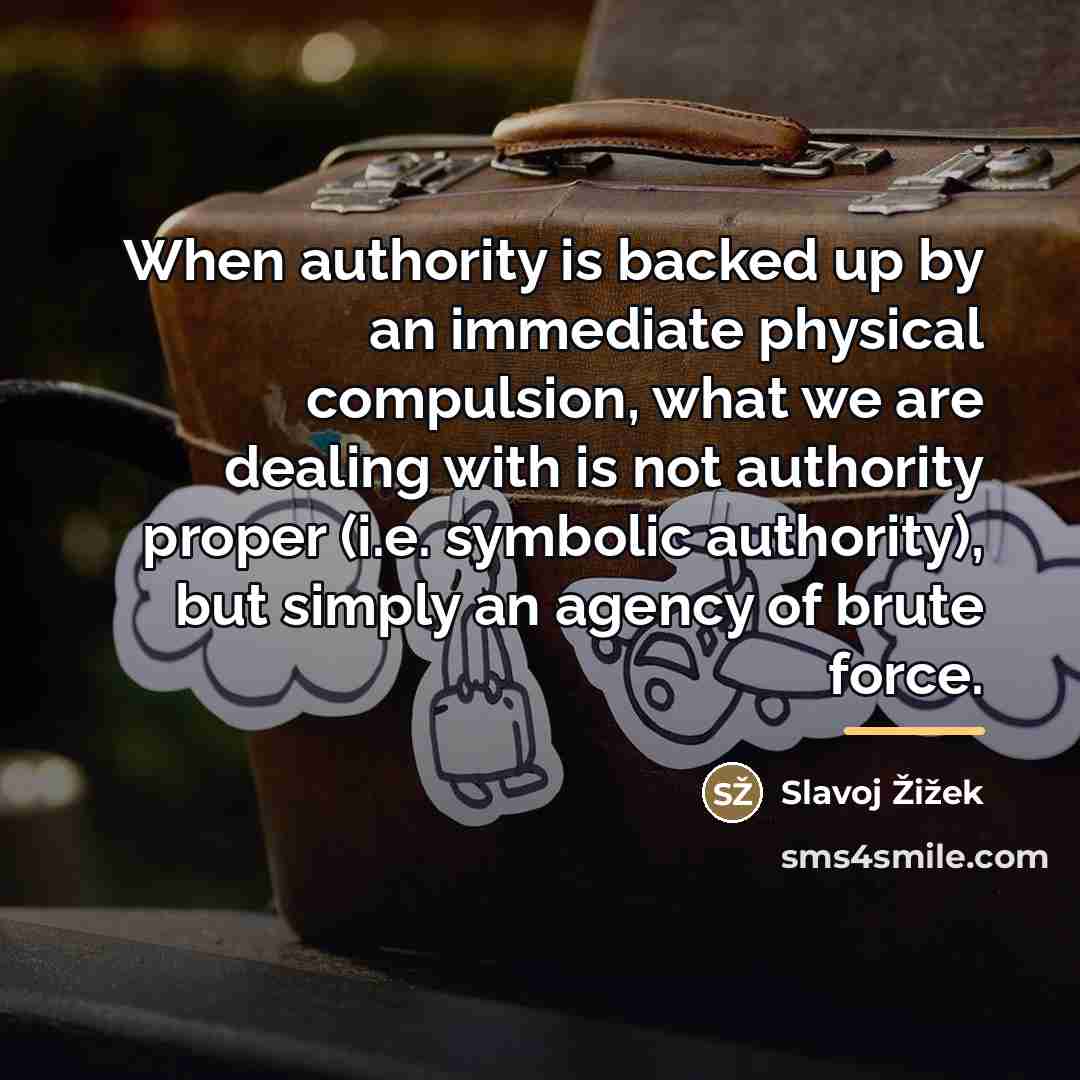 “When authority is backed up by an immediate physical compulsion,…” quote by Slavoj Žižek