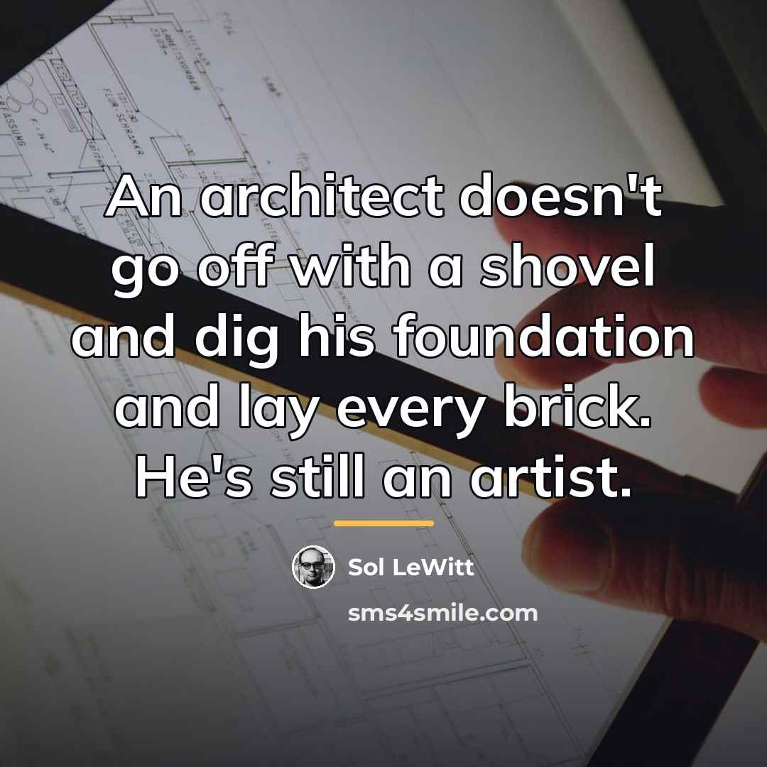 “An architect doesn't go off with a shovel and dig…” quote by Sol LeWitt