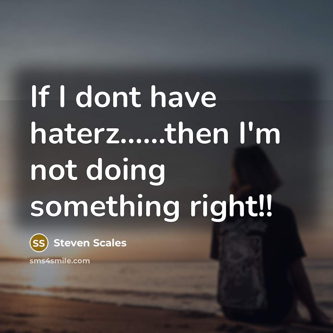 “If I dont have haterz.............then I'm not doing something right!!…” quote by Steven Scales