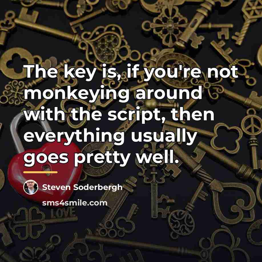 “The key is, if you're not monkeying around with the…” quote by Steven Soderbergh