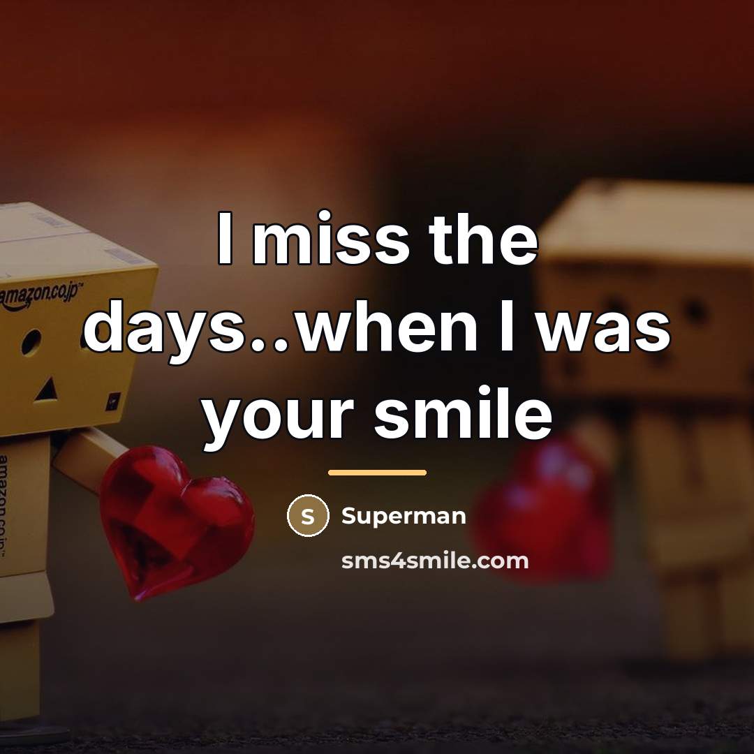 “I miss the days..when I was your smile…” quote by Superman