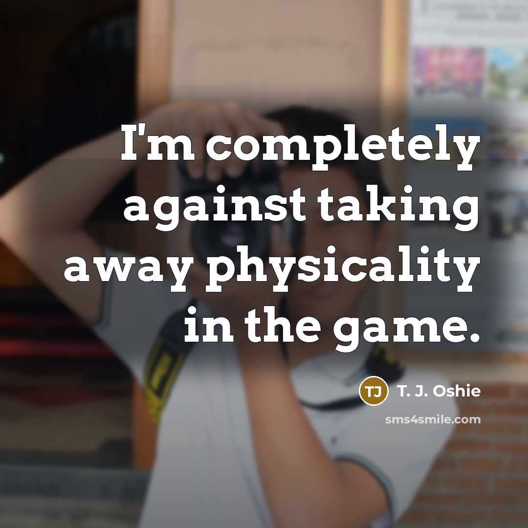 “I'm completely against taking away physicality in the game.…” quote by T. J. Oshie