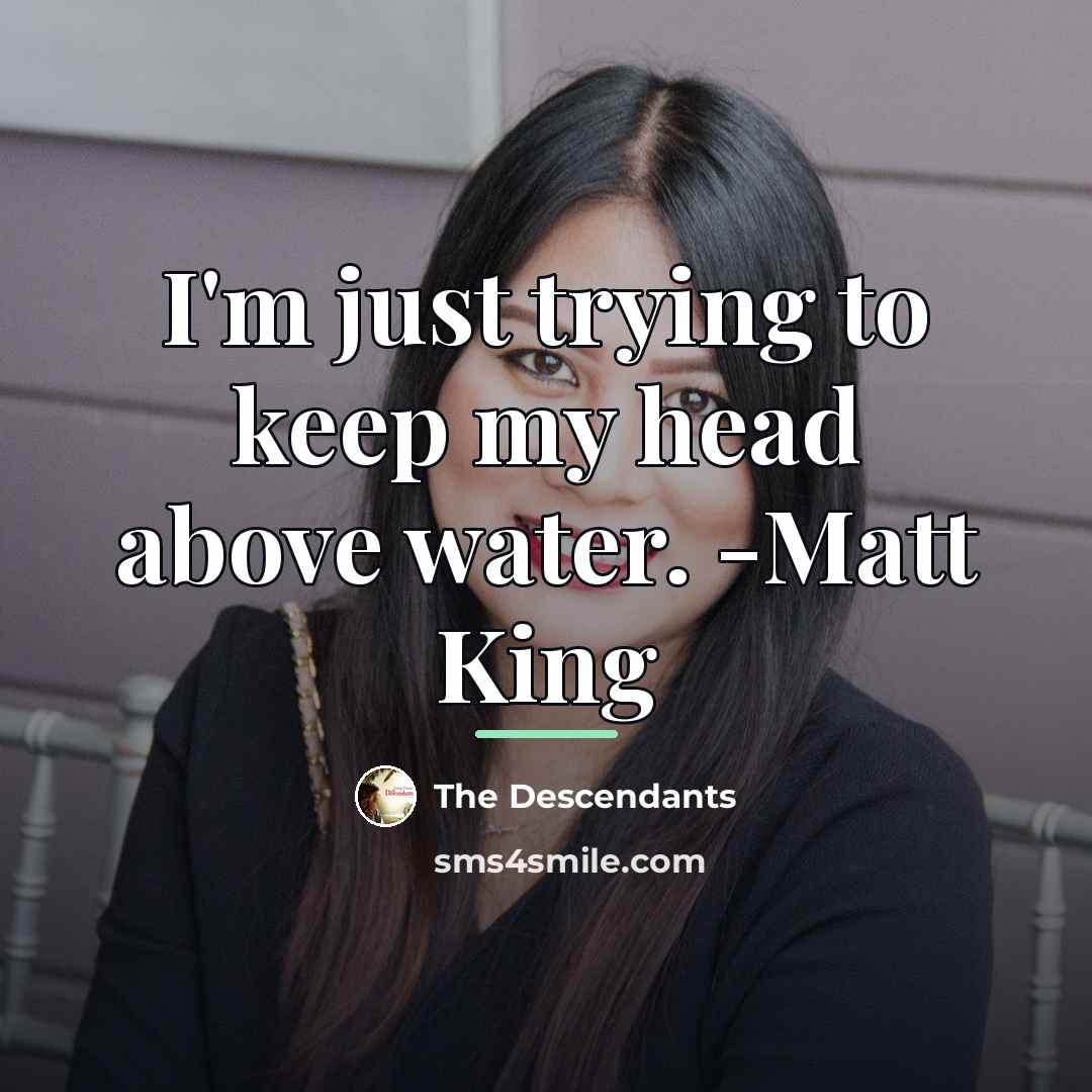 “I'm just trying to keep my head above water. -Matt…” quote by The Descendants