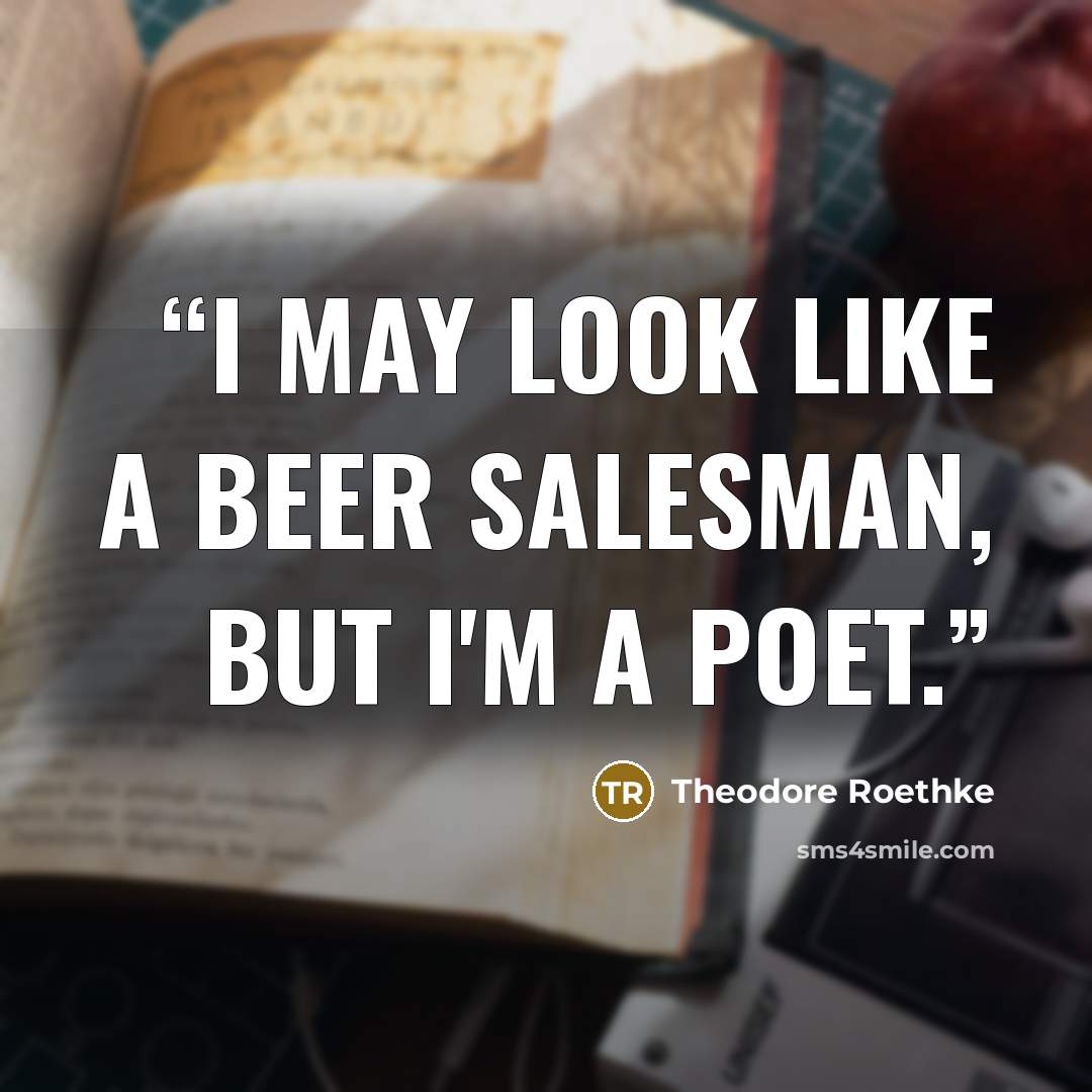 “I may look like a beer salesman, but I'm a poet.” quote by Theodore Roethke