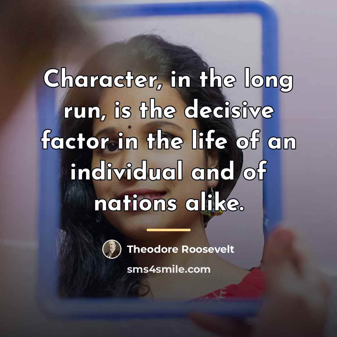 “Character, in the long run, is the decisive factor in…” quote by Theodore Roosevelt