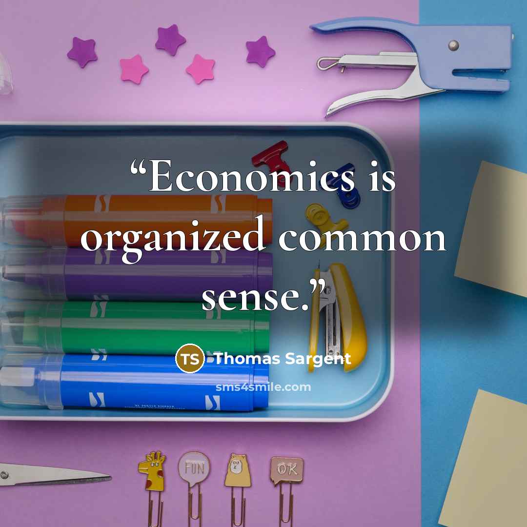“Economics is organized common sense.” quote by Thomas Sargent