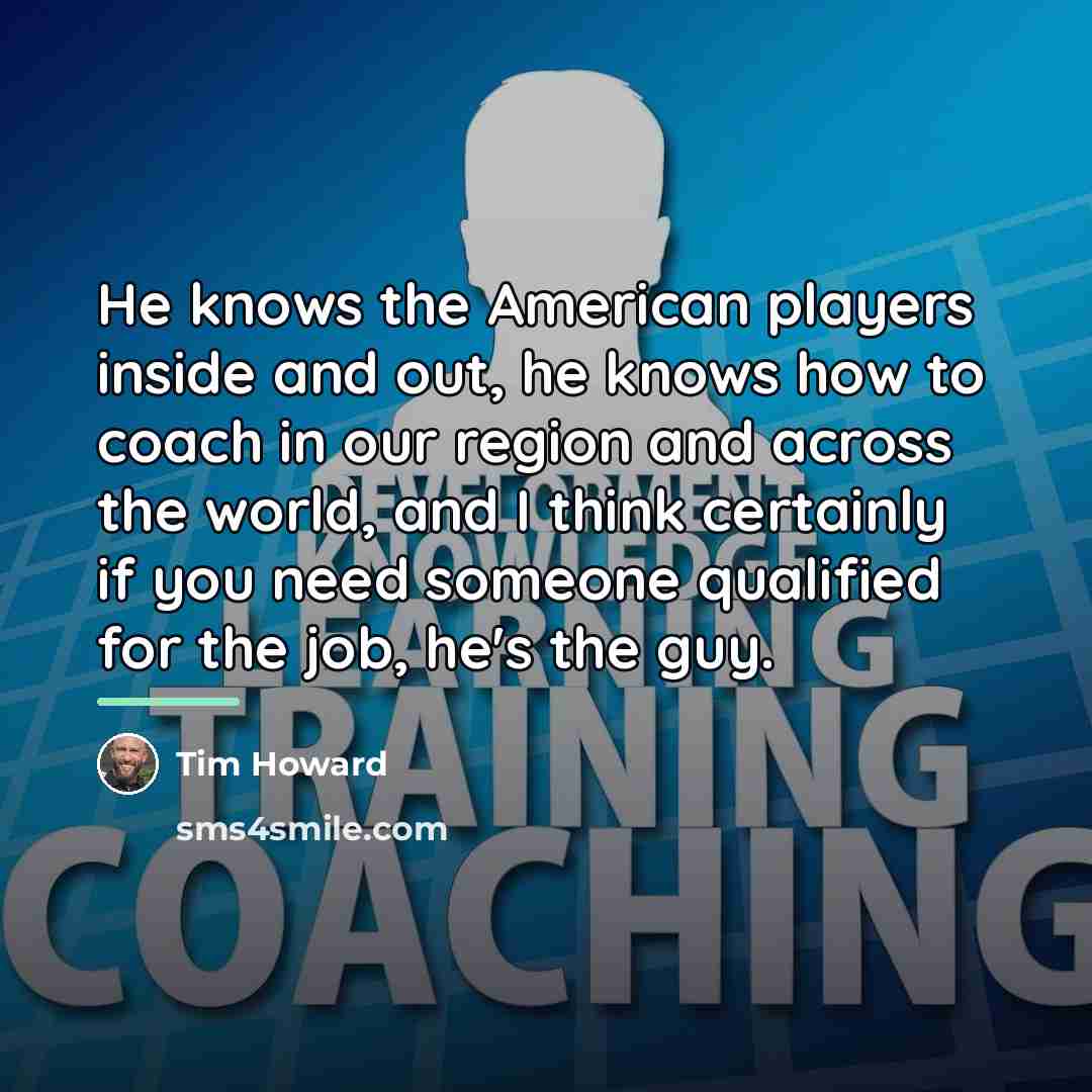 “He knows the American players inside and out, he knows…” quote by Tim Howard