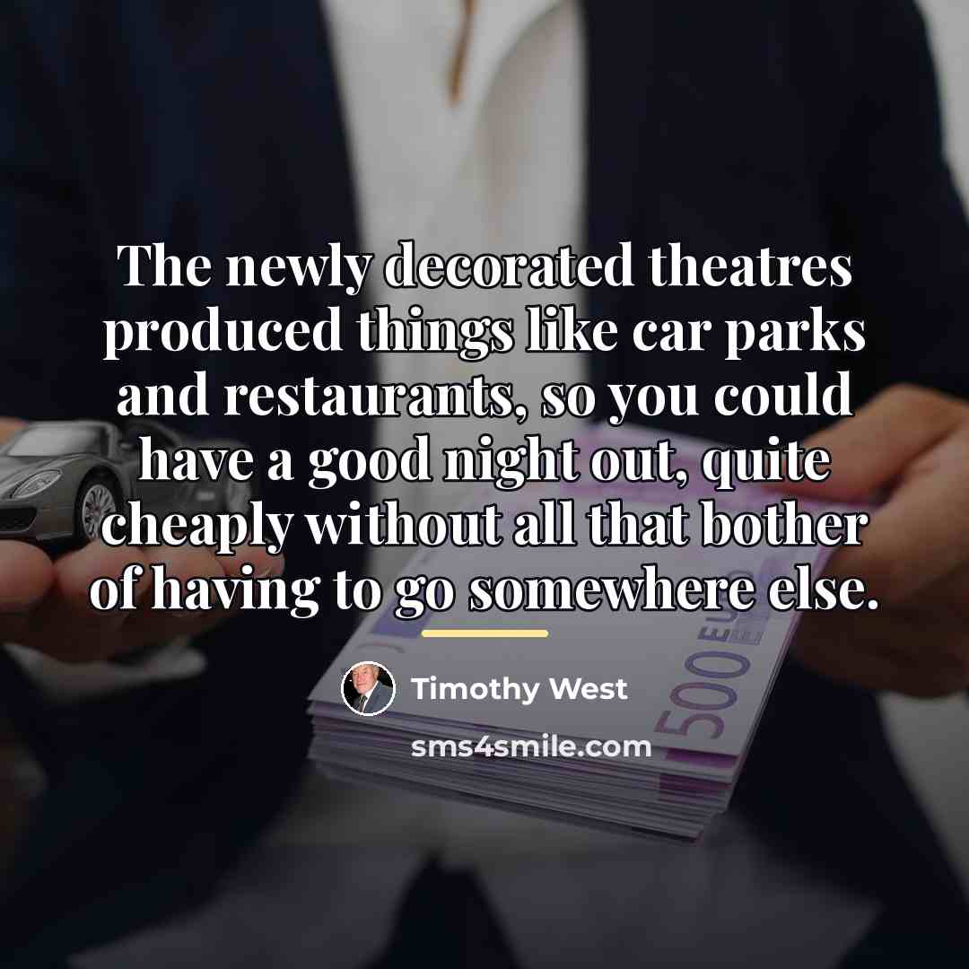 “The newly decorated theatres produced things like car parks and…” quote by Timothy West