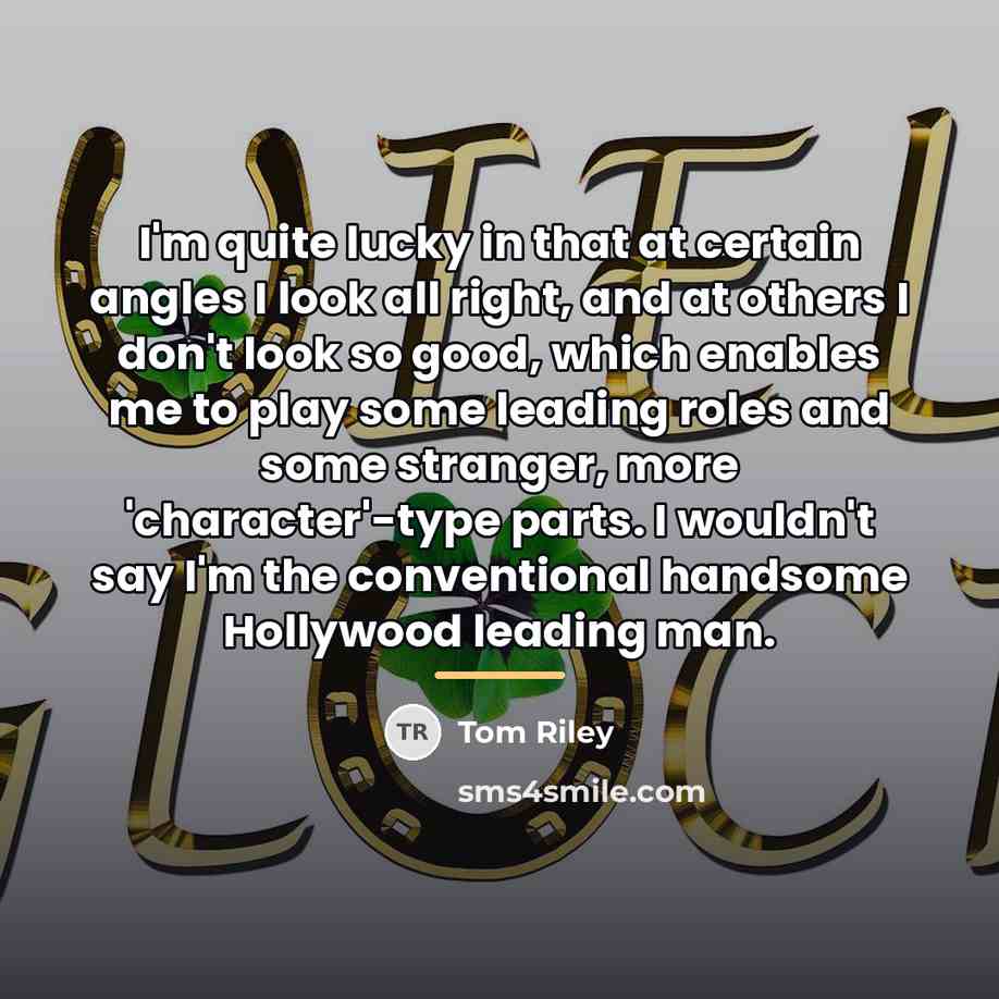“I'm quite lucky in that at certain angles I look…” quote by Tom Riley