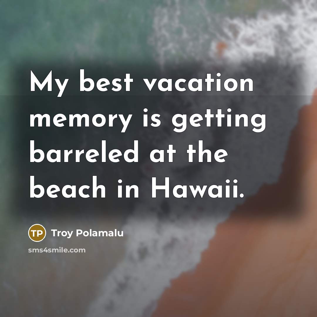 “My best vacation memory is getting barreled at the beach…” quote by Troy Polamalu