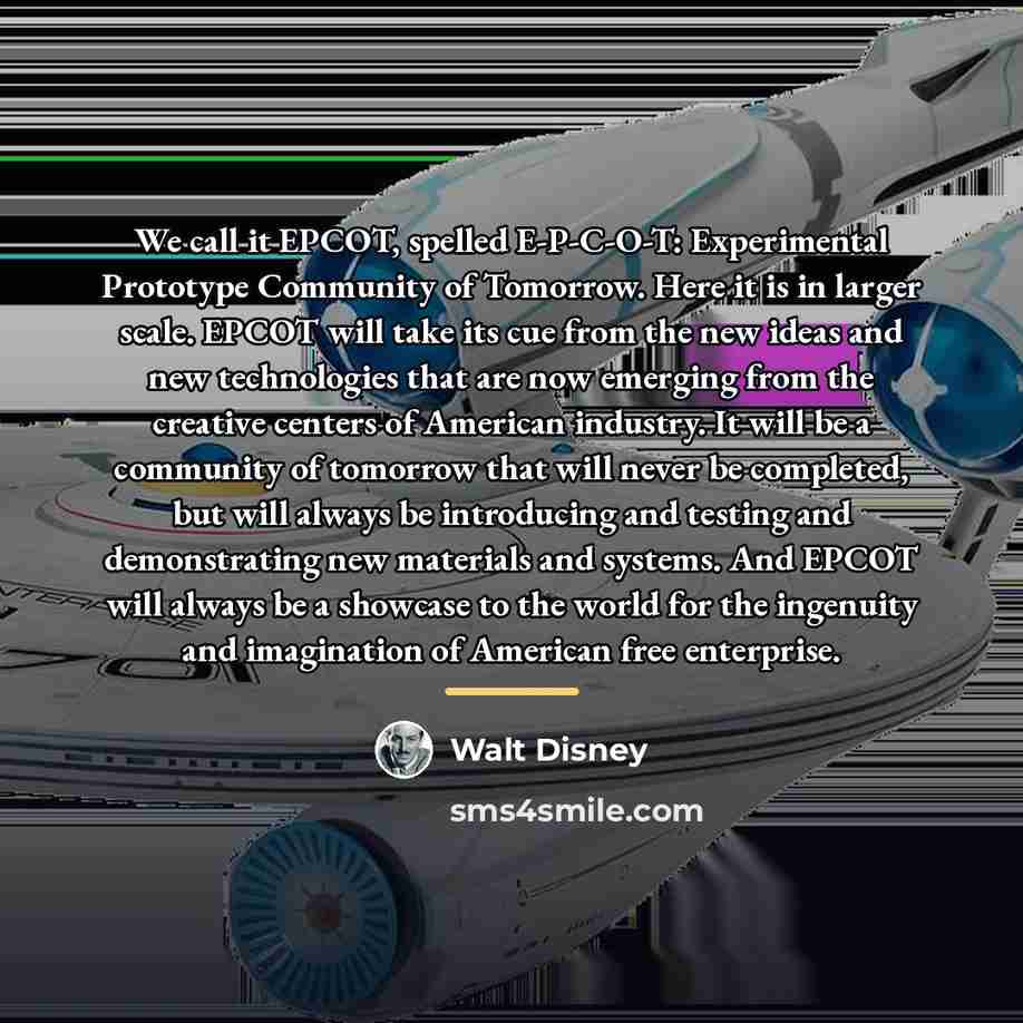 “We call it EPCOT, spelled E-P-C-O-T: Experimental Prototype Community of…” quote by Walt Disney