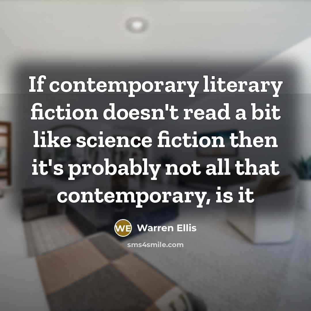 “If contemporary literary fiction doesn't read a bit like science…” quote by Warren Ellis