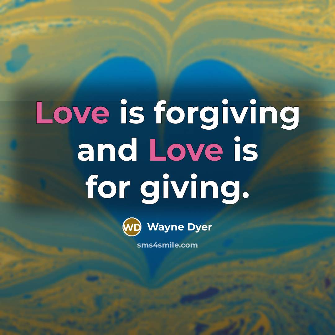 “Love is forgiving and Love is for giving.…” quote by Wayne Dyer