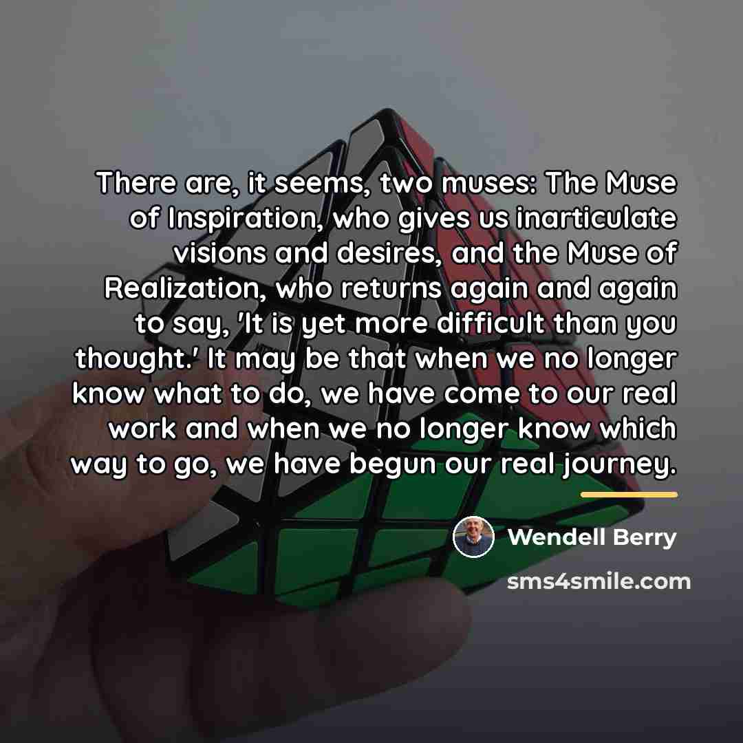 “There are, it seems, two muses: The Muse of Inspiration,…” quote by Wendell Berry