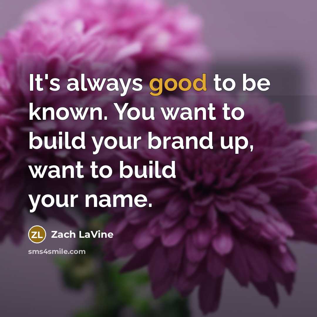 “It's always good to be known. You want to build…” quote by Zach LaVine