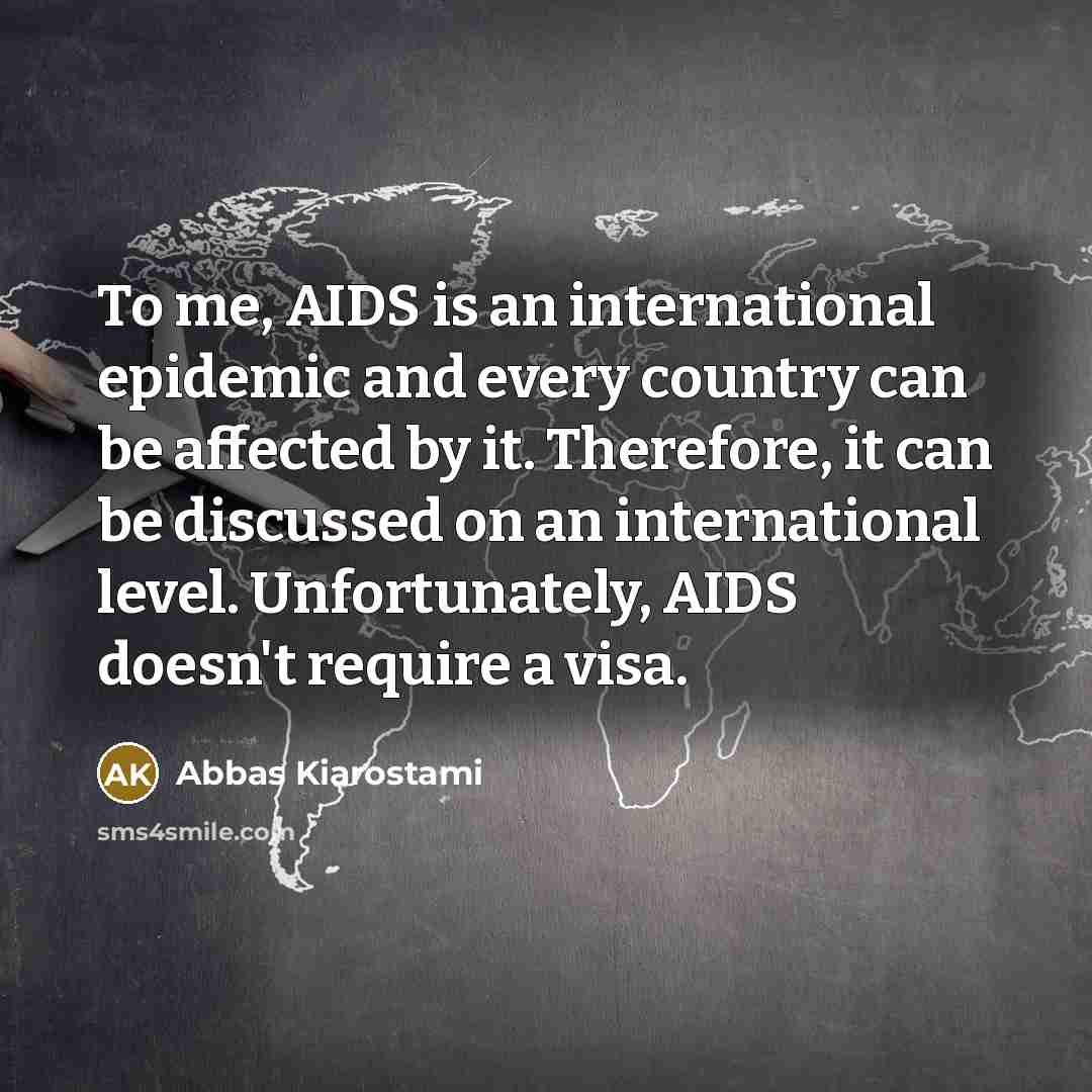 “To me, AIDS is an international epidemic and every country…” quote by Abbas Kiarostami