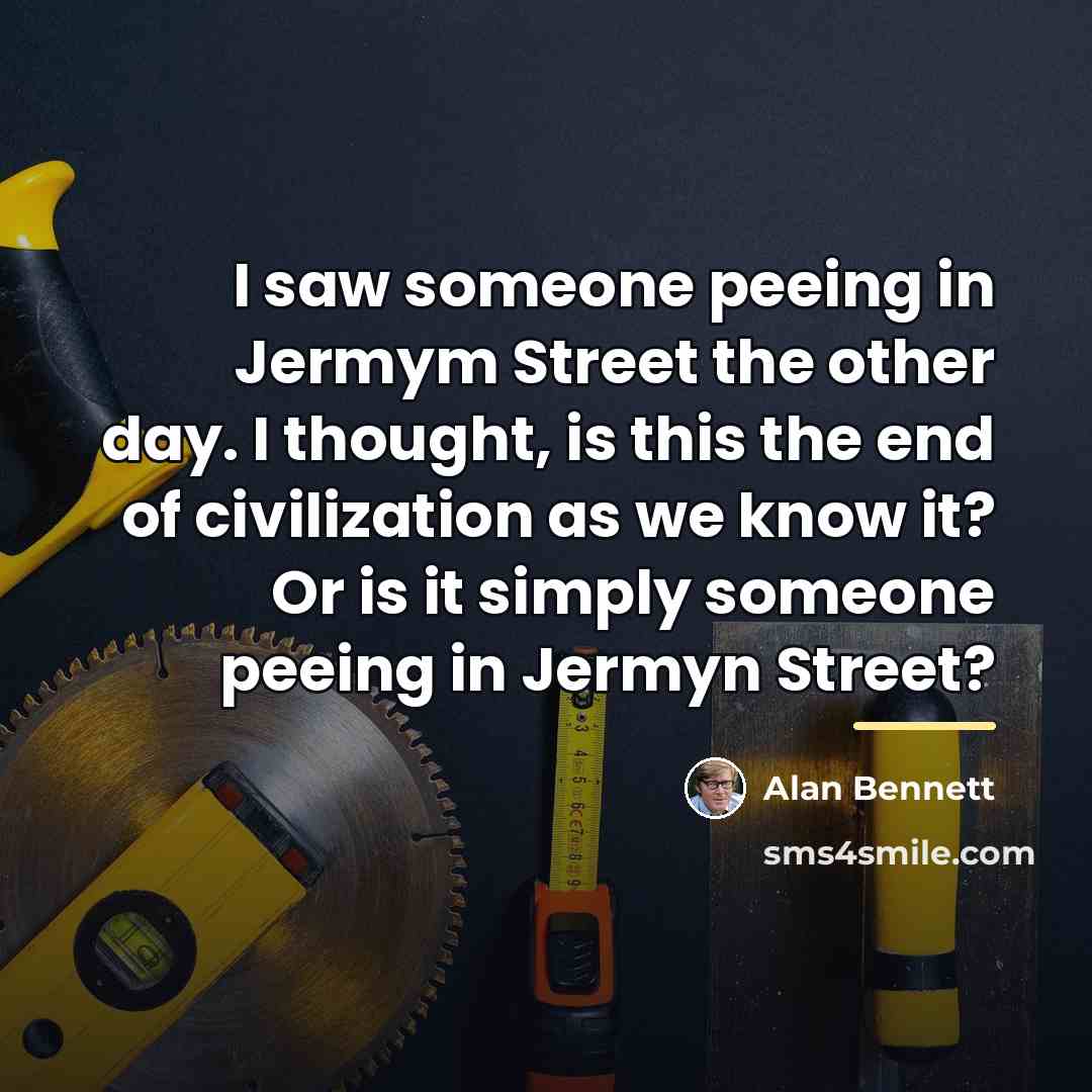 “I saw someone peeing in Jermym Street the other day.…” quote by Alan Bennett