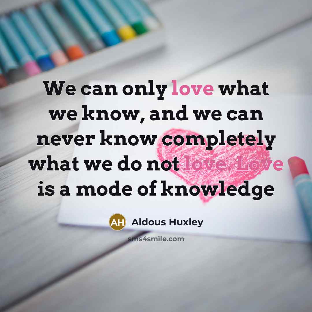 “We can only love what we know, and we can…” quote by Aldous Huxley