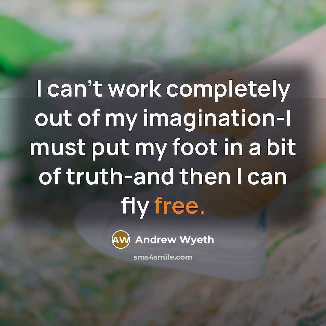 “I can't work completely out of my imagination-I must put…” quote by Andrew Wyeth