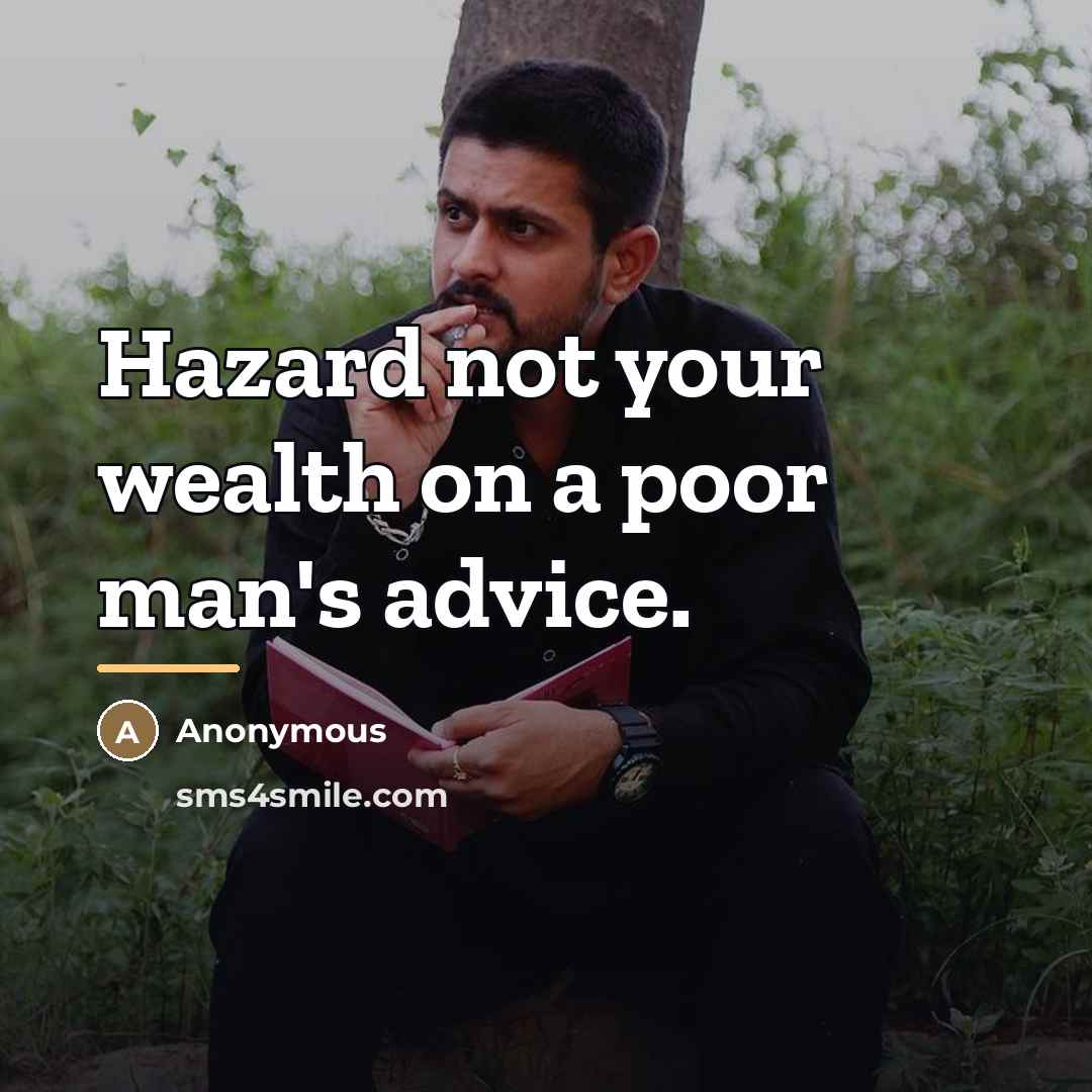 “Hazard not your wealth on a poor man's advice.…” quote by Anonymous