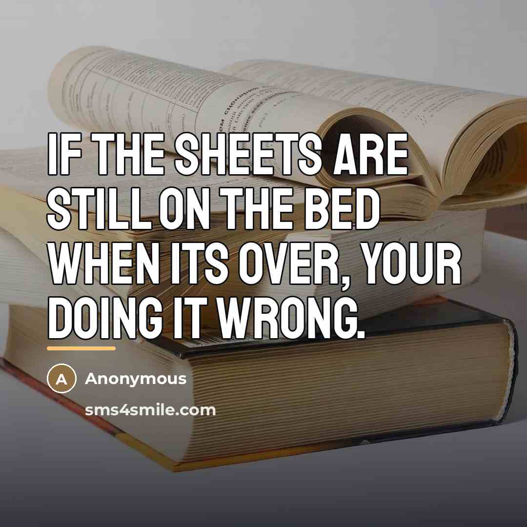 “If the sheets are still on the bed when its…” quote by Anonymous