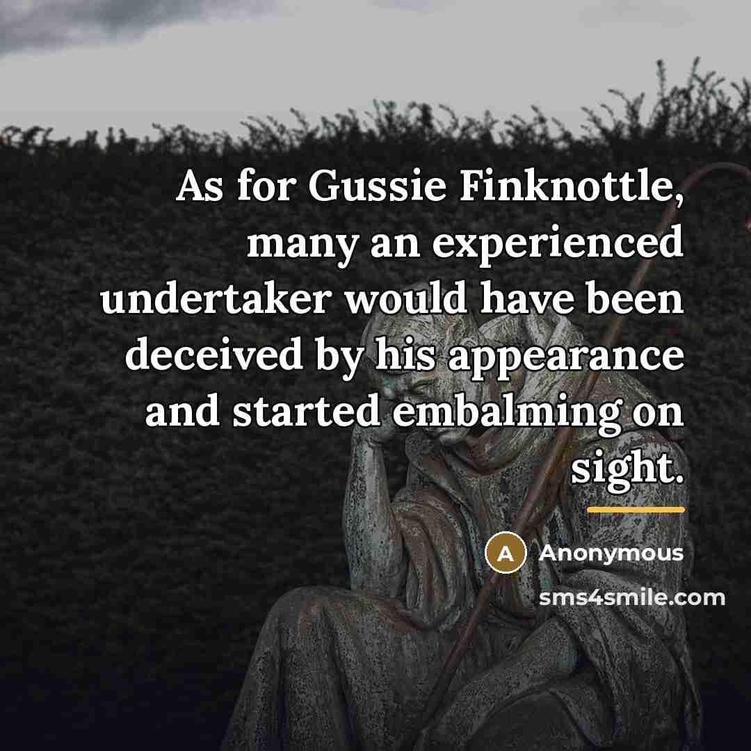 “As for Gussie Finknottle, many an experienced undertaker would have…” quote by Anonymous