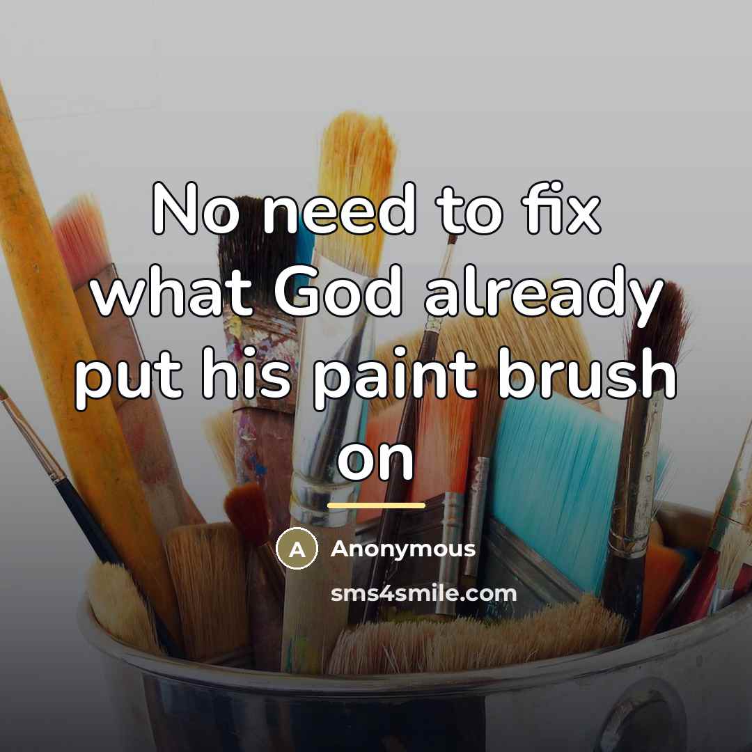 “No need to fix what God already put his paint…” quote by Anonymous