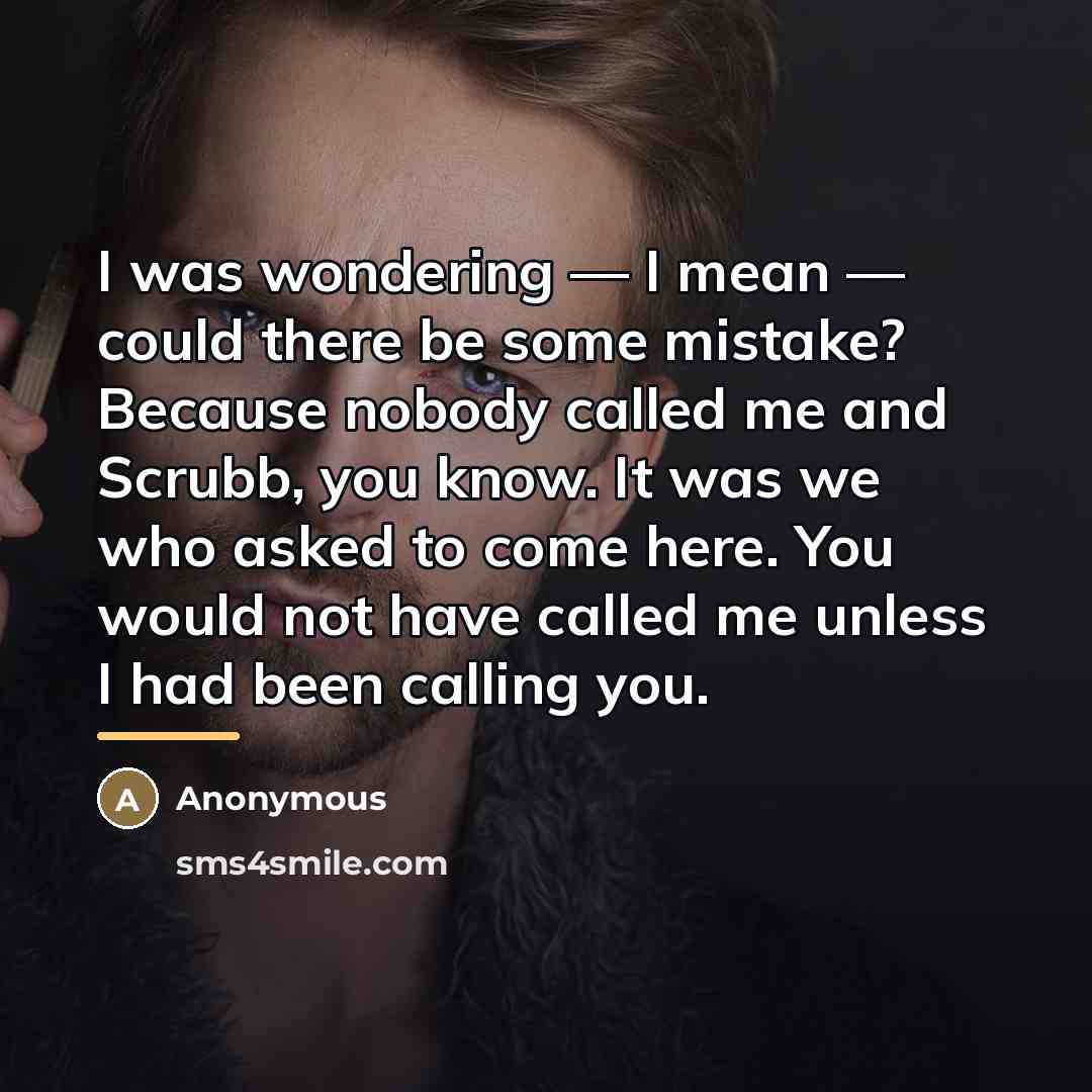 “I was wondering — I mean — could there be…” quote by Anonymous
