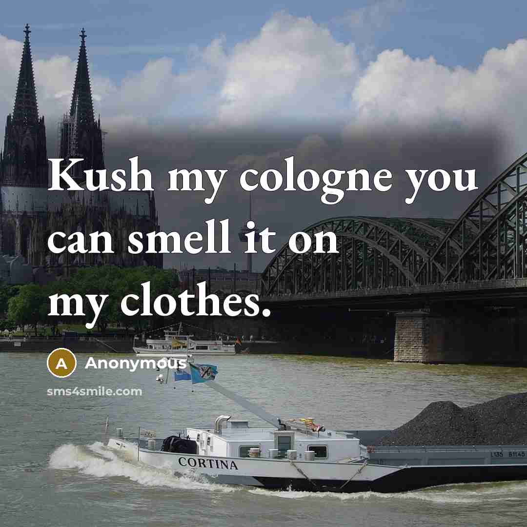 “Kush my cologne you can smell it on my clothes.…” quote by Anonymous